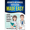 Advanced Mechanical Ventilation Made Easy: A Bedside Reference for RRT's, RN's, and Medical Residents - Paperback