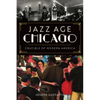 Jazz Age Chicago: Crucible of Modern America - Paperback
