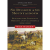 So Rugged and Mountainous: Blazing the Trails to Oregon and California, 1812-1848 Volume 1 - Paperback