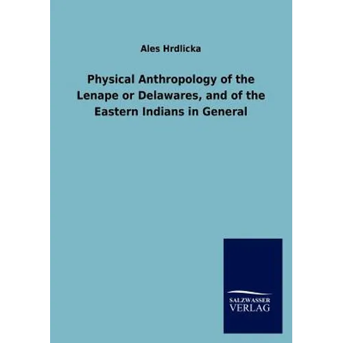 Physical Anthropology of the Lenape or Delawares, and of the Eastern Indians in General - Paperback