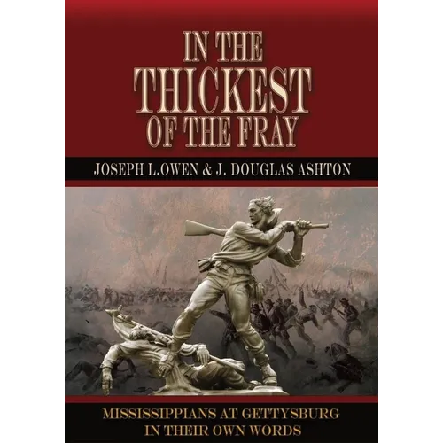 In the Thickest of the Fray: Mississippians at Gettysburg ─ In Their Own Words - Paperback