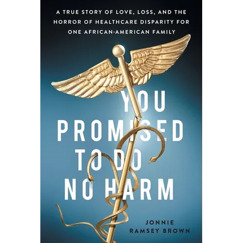 You Promised to Do No Harm: A True Story of Love, Loss, and the Horror of Healthcare Disparity for One African-American Family - Paperback