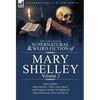 The Collected Supernatural and Weird Fiction of Mary Shelley Volume 2: Including One Novel the Last Man and Three Short Stories of the Strange and U - Hardcover