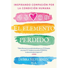 El Elemento Perdido: Inspirando Compasión Por La Condición Humana - Paperback