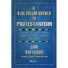 A Blue Collar Answer to Protestantism: Catholic Questions Protestants Can't Answer - Paperback
