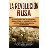La Revolución Rusa: Una Guía Fascinante sobre las Revoluciones de Febrero y Octubre y el Surgimiento de la Unión Soviética Liderada por Vladimir Lenin - Hardcover