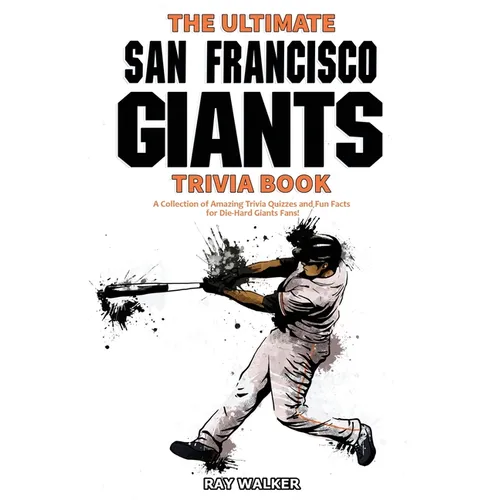 The Ultimate San Francisco Giants Trivia Book: A Collection of Amazing Trivia Quizzes and Fun Facts for Die-Hard Giants Fans! - Paperback