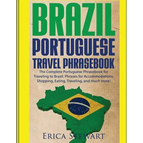 Brazil: Portuguese Travel Phrasebook: The Complete Portuguese Phrasebook When Traveling to Brazil: + 1000 Phrases for Accommodations, Shopping, Eating - Paperback