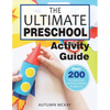 The Ultimate Preschool Activity Guide: Over 200 Fun Preschool Learning Activities for Kids Ages 3-5 - Paperback