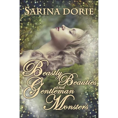 Beastly Beauties and Gentlemen Monsters: Enchanted Fairy Tales for all Ages from the Chronicles of Forget-Me-Not Forest - Paperback