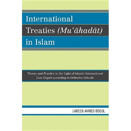 International Treaties (Mu'ahadat) in Islam: Practice in the Light of Islamic International Law (Siyar) According to Orthodox Schools - Paperback
