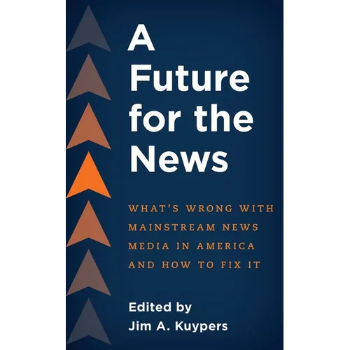 A Future for the News: What's Wrong with Mainstream News Media in America and How to Fix It - Paperback