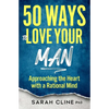 50 Ways to Love Your Man: Approaching the Heart With a Rational Mind - Paperback