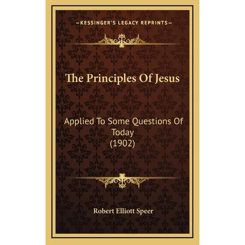 The Principles Of Jesus: Applied To Some Questions Of Today (1902) - Hardcover