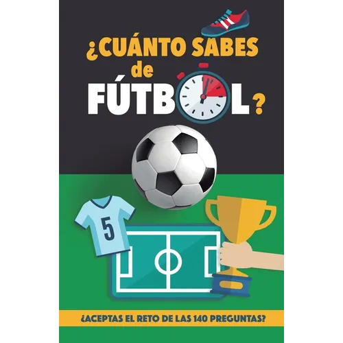 ¿Cuánto sabes de fútbol?: ¿Aceptas el reto de las 140 preguntas de fútbol? Un libro de fútbol para mayores y pequeños. Cuestionario de fútbol. Regalo - Paperback