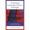 Evaluating Campaign Finance Oversight: An Assessment of the Federal Election Commission - Hardcover