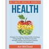 Health: Ultimate Health Secrets: Strategies For Dieting, Eating Healthy, Exercising, Losing Weight, The Mediterranean Diet, Strength Training, And All - Hardcover