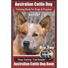 Australian Cattle Dog Training Book for Dogs and Puppies by Bone Up Dog Training: Are You Ready to Bone Up? Easy Training * Fast Results Australian Ca - Paperback
