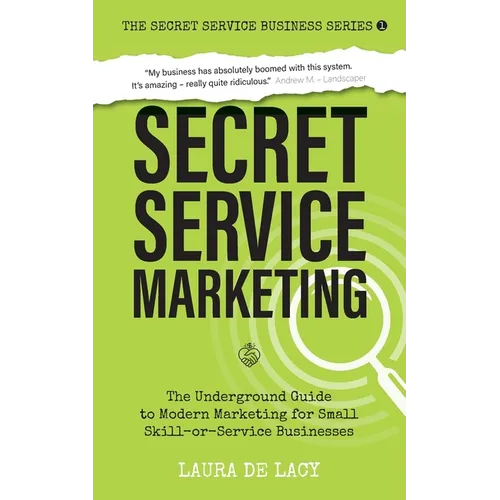 Secret Service Marketing: The Underground Guide to Modern Marketing for Small Skill-or-Service Businesses - Paperback