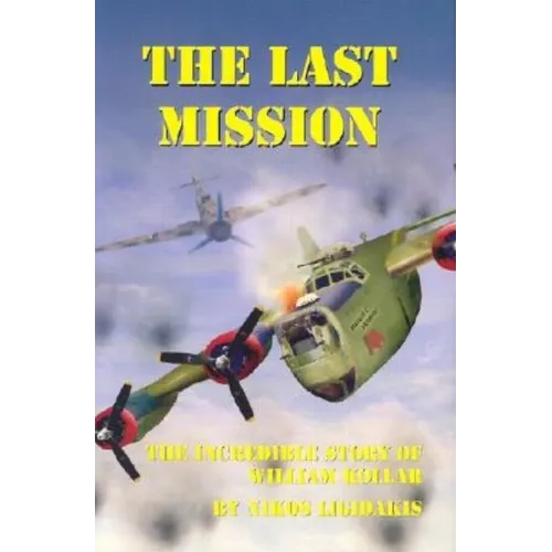 The Last Mission: The Incredible Story of William Kollar - Hardcover