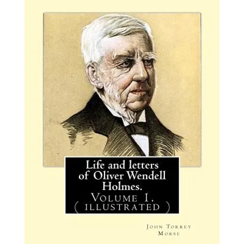Life and letters of Oliver Wendell Holmes. By: John T. Morse (1840-1937) was an American historian and biographer.: Volume 1.( illustrated).Oliver Wen - Paperback