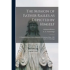 The Mission of Father Rasles as Depicted by Himself [microform]: a Translation From Lettres Édifiantes Et Curieuses, Paris, 1781 by E. C. Cummings - Paperback