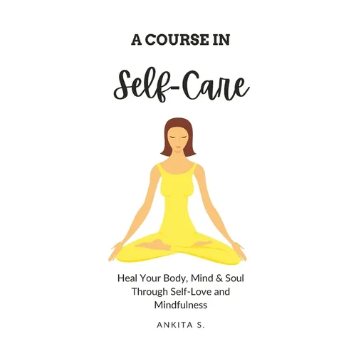 Self-Care: A Course in Self-Care: Heal Your Body, Mind & Soul Through Self-Love and Mindfulness - Paperback