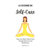 Self-Care: A Course in Self-Care: Heal Your Body, Mind & Soul Through Self-Love and Mindfulness - Paperback
