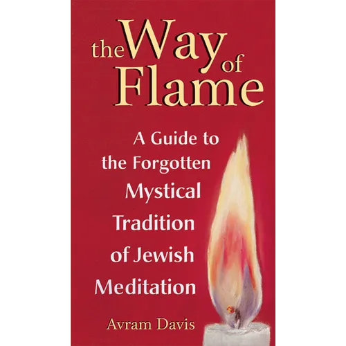 The Way of Flame: A Guide to the Forgotten Mystical Tradition of Jewish Meditation - Hardcover