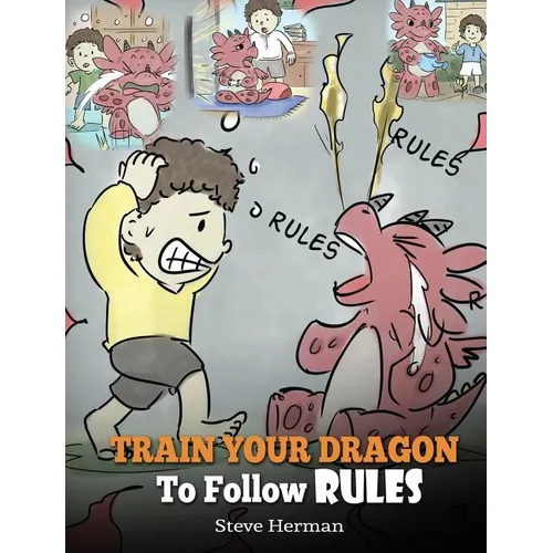 Train Your Dragon To Follow Rules: Teach Your Dragon To NOT Get Away With Rules. A Cute Children Story To Teach Kids To Understand The Importance of F - Hardcover