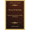 The Art Of The Body: Rhythmic Exercises For Health And Beauty - Paperback