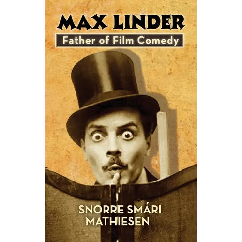 ﻿max Linder: Father of Film Comedy (hardback) - Hardcover