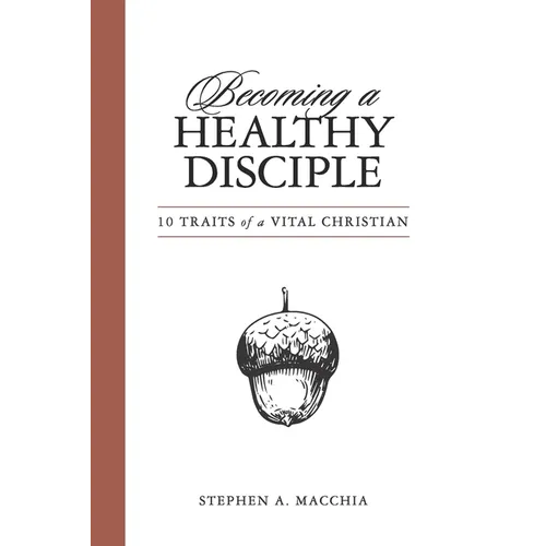 Becoming a Healthy Disciple: 10 Traits of a Vital Christian - Paperback