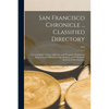 San Francisco Chronicle ... Classified Directory: Containing the Names, Addresses, and Telephone Numbers of Representative Manufacturing, Business, an - Paperback