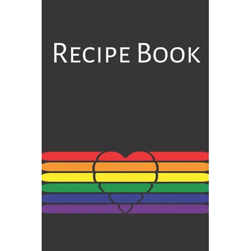 Recipe Book: Gay Recipe Book; Rainbow Recipes; Gay Chef; Heart Recipe Book; 6x9inch 108-recipe pages - Paperback