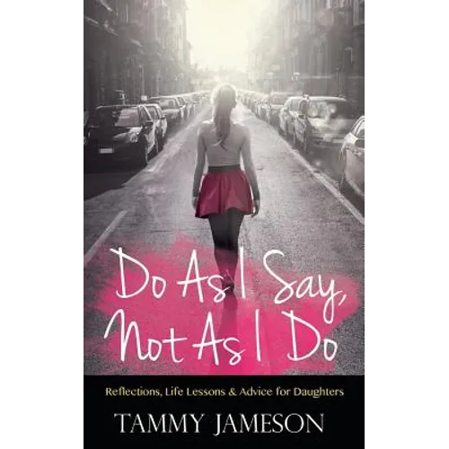 Do As I Say, Not As I Do: Reflections, Life Lessons, and Advice for Daughters - Paperback