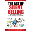The Art of Silent Selling: The Little Book of Sales Funnel Blueprints - Paperback