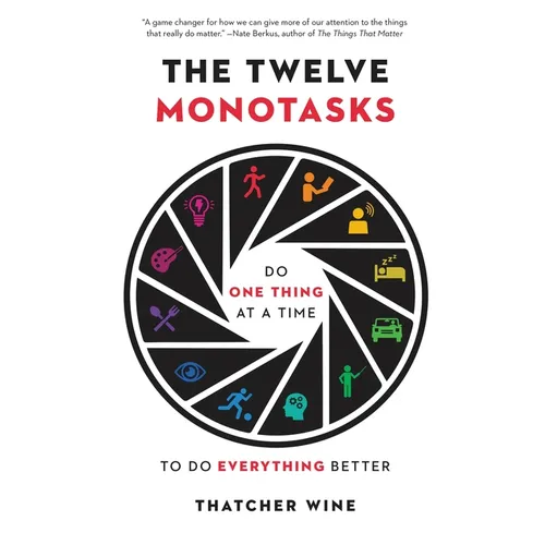 The Twelve Monotasks: Do One Thing at a Time to Do Everything Better - Hardcover