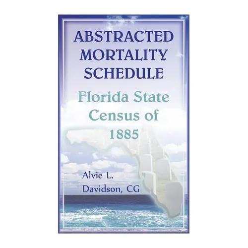 Abstracted Mortality Schedule Florida State Census of 1885 - Paperback