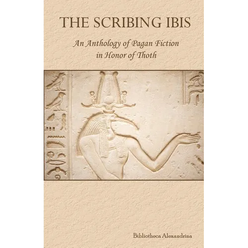 The Scribing Ibis: An Anthology of Pagan Fiction in Honor of Thoth - Paperback