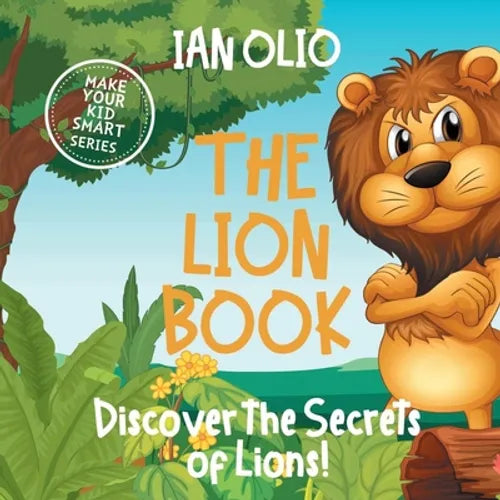 The Lion Book. Discover the Secrets of Lions! Make your kid smart series.: Book For Kids Ages 3-6 - Paperback