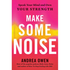Make Some Noise: Speak Your Mind and Own Your Strength - Hardcover