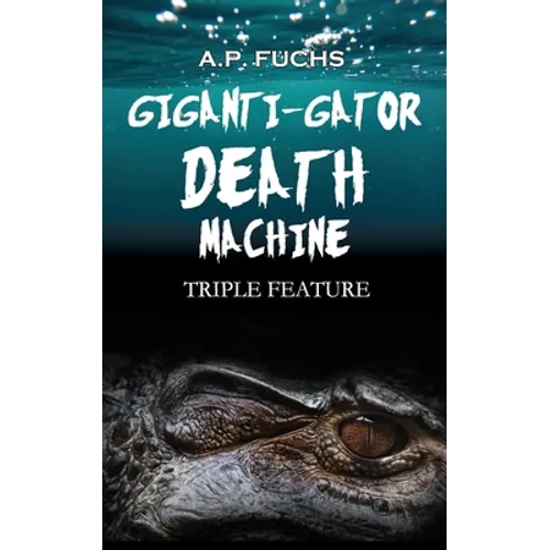 Giganti-gator Death Machine: Triple Feature: Three Novellas of Cryptid Horror - Paperback