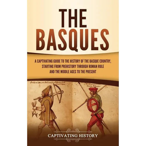 The Basques: A Captivating Guide to the History of the Basque Country, Starting from Prehistory through Roman Rule and the Middle Ages to the Present - Hardcover