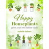 Happy Houseplants: Grow Your Own Indoor Oasis - Hardcover