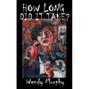 How Long Did it Take?: Memoirs of an artist that made the leap from living a sensible life, in order to join the ranks of weirdos to become an artist. - Paperback