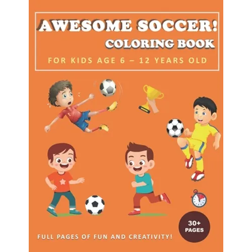 Awesome Soccer! Coloring Book for Kids Age 6 - 12 Years Old: Soccer and football coloring and activity book for boys, girls, and kids who love soccer! - Paperback