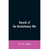 Records of the Revolutionary War: Containing the Military and Financial Correspondence of Distinguished Officers: Names of the Officers and Privates o - Paperback
