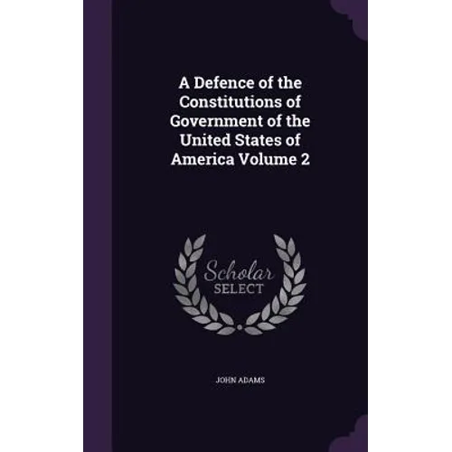 A Defence of the Constitutions of Government of the United States of America Volume 2 - Hardcover