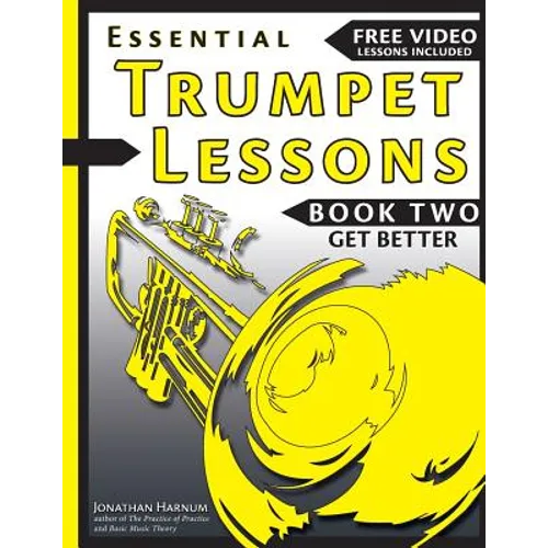 Essential Trumpet Lessons, Book Two: Get Better: The Secrets to Lip Slurs, High Range, Mutes, Tuning, Mouthpieces, and Practice - Paperback